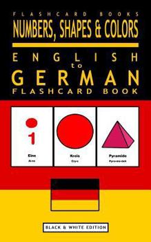 Paperback Numbers, Shapes and Colors - English to German Flash Card Book: Black and White Edition - German for Kids Book
