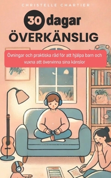 Hur man hanterar överkänslighet hos barn och vuxna på 30 dagar: Övningar och praktiska råd för att hjälpa överkänsliga människor att förstå sina ... lyckligt utan ansträngning (Swedish Edition)