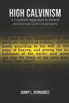 Paperback High Calvinism: A Consistent Approach to Defend and Declare God's Sovereignty Book