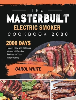 Hardcover The Masterbuilt Electric Smoker Cookbook 2000: 2000 Days Happy, Easy and Delicious Masterbuilt Smoker Recipes for Your Whole Family Book