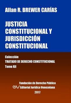 Paperback Justicia Constitucional y Jurisdicción Constitucional. Tomo XII. Colección Tratado de Derecho Constitucional [Spanish] Book