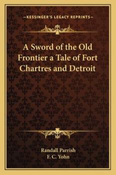 A Sword of the Old Frontier a Tale of Fort Chartres And Detroit