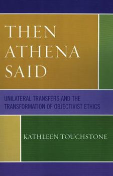 Paperback Then Athena Said: Unilateral Transfers and the Transformation of Objectivist Ethics Book