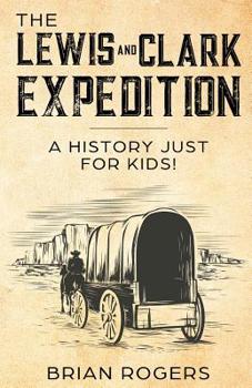 Paperback The Lewis and Clark Expedition: A History Just For Kids! Book