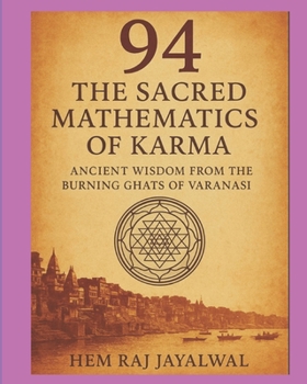 94 :THE SACRED MATHEMATICS OF KARMA: ANCIENT WISDOM FROM THE BURNING GHATS OF VARANASI