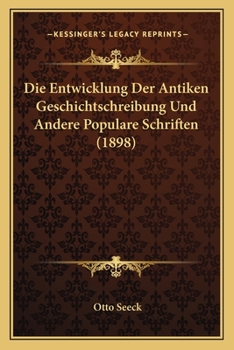 Paperback Die Entwicklung Der Antiken Geschichtschreibung Und Andere Populare Schriften (1898) [German] Book