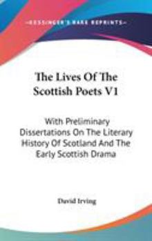 Hardcover The Lives Of The Scottish Poets V1: With Preliminary Dissertations On The Literary History Of Scotland And The Early Scottish Drama Book