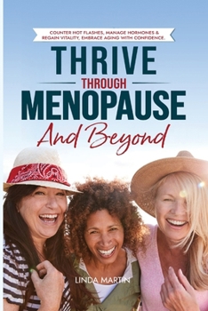 Thrive Through Menopause and Beyond: Counter Hot flashes, Manage Hormones & Regain Vitality, Embrace Aging with Confidence B0CMVWVN59 Book Cover