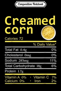 Composition Notebook: Creamed Corn Nutrition Facts Thanksgiving Costume Christmas  Journal/Notebook Blank Lined Ruled 6x9 100 Pages