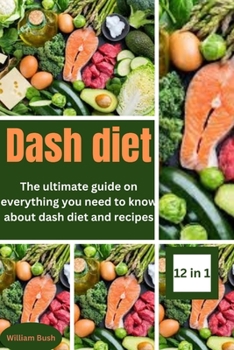 Paperback Dash Diet: The Ultimate Guide On Everything You Need To Know About Dash Diet And Recipes Book