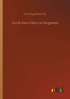 Uncle Sam's Boys as Sergeants; or, Handling Their First Real Commands - Book #3 of the Uncle Sam's Boys