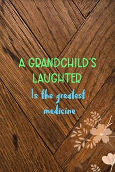A Grandchild's Laughter Is The Greatest Medicine: All Purpose 6x9 Blank Lined Notebook Journal Way Better Than A Card Trendy Unique Gift Wood and Flowers Grandchildren