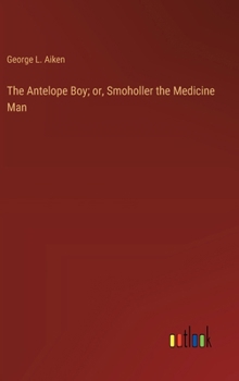 The Antelope Boy; or, Smoholler the Medicine Man