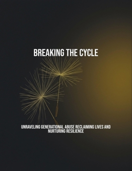 Paperback Breaking The Cycle: Unraveling Generational Abuse Reclaiming Lives And Nurturing Resilience Book