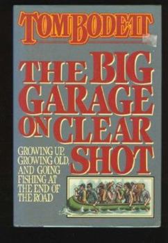 Hardcover The Big Garage on Clear Shot: Growing Up, Growing Old, and Going Fishing at the End of the Road Book