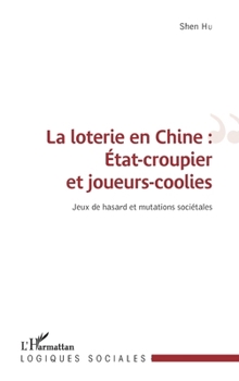 La loterie en Chine : État-croupier et joueurs-coolies: Jeux de hasard et mutations sociétales (Logiques Sociales) (French Edition)
