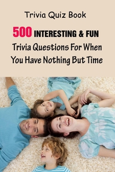 Paperback Trivia Quiz Book: 500 Interesting & Fun Trivia Questions For When You Have Nothing But Time Book