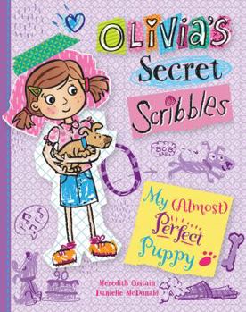 My (Almost) Perfect Puppy : Olivia's Secret Scribbles - Book #2 of the Olivia's Secret Scribbles