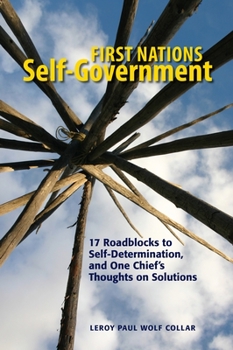 Paperback First Nations Self-Government: 17 Roadblocks to Self-Determination, and One Chief's Thoughts on Solutions Book