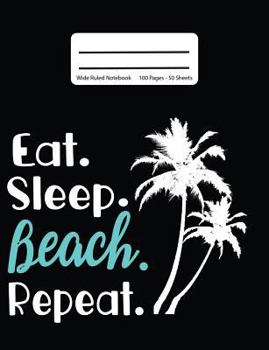 Paperback Eat Sleep Beach Repeat: Composition Wide Ruled Travel Notebook, Writing Diary, 100 Pages, Island Palm Tree Theme 7.44x9.69 Book