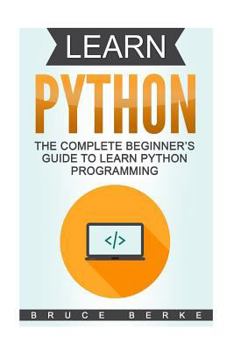 Learn Python : The Complete Beginner's Guide to Learn Python Programming