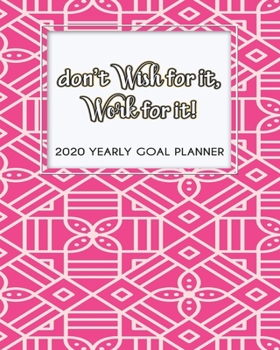 Paperback 2020 Yearly Goal Planner: Don't Wish For It, Work For It Yearly Goal Planner Goal Setting Journey Hard Dreamer Book