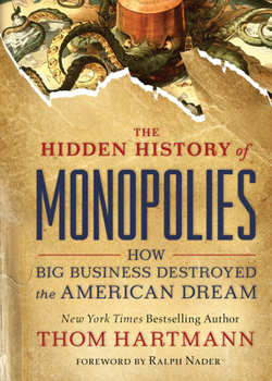 Paperback The Hidden History of Monopolies: How Big Business Destroyed the American Dream Book