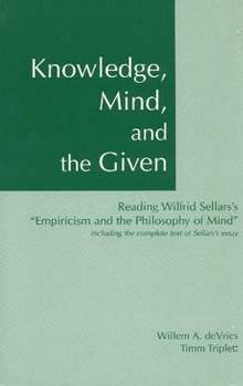 Paperback Knowledge, Mind, and the Given : Reading Wilfrid Sellars's "Empiricism and the Philosophy of Mind," Including the Complete Text of Sellars's Essay Book