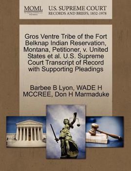 Paperback Gros Ventre Tribe of the Fort Belknap Indian Reservation, Montana, Petitioner, V. United States et al. U.S. Supreme Court Transcript of Record with Su Book