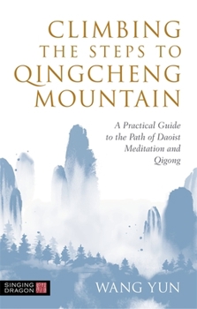 Paperback Climbing the Steps to Qingcheng Mountain: A Practical Guide to the Path of Daoist Meditation and Qigong Book