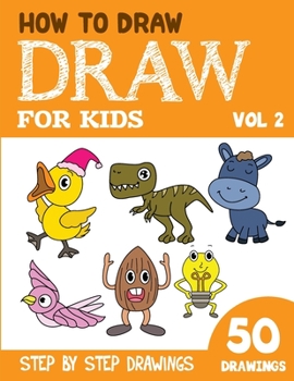 Paperback How to Draw for Kids: 50 Cute Step By Step Drawings (Vol 2) Book