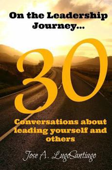On the Leadership Journey...: 30 Conversations about Leading Yourself and Others