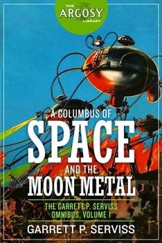 A Columbus of Space and The Moon Metal: The Garrett P. Serviss Omnibus, Volume 1 (The Argosy Library)
