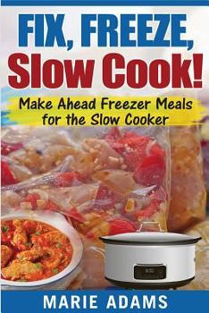 Paperback Make Ahead Freezer Meals for the Slow Cooker: Fix, Freeze, Slow Cook! Book
