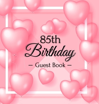 85th Birthday Guest Book: Pink Loved Balloons Hearts Theme, Best Wishes from Family and Friends to Write in, Guests Sign in for Party, Gift Log,
