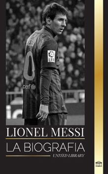 Paperback Lionel Messi: La biografía de una superestrella del fútbol argentino, su asombrosa historia y sus goles de fútbol [Spanish] Book