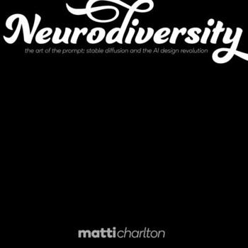Neurodiversity: the art of the prompt: stable diffusion and the AI design revolution