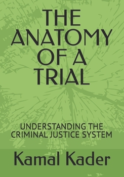 THE ANATOMY OF A TRIAL: UNDERSTANDING THE CRIMINAL JUSTICE SYSTEM