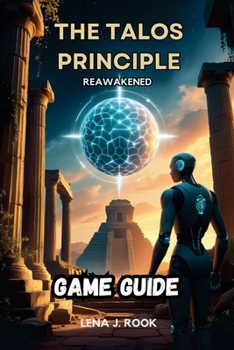Paperback The Talos Principle Reawakened Game Guide: Discover Every Secret, and Understand the Profound Philosophy Behind the Game Book