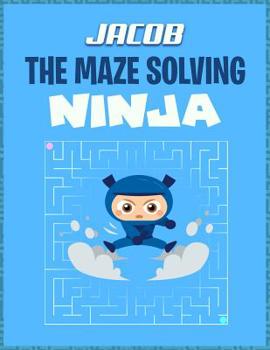 Paperback Jacob the Maze Solving Ninja: Fun Maze Workbooks for Kids Book