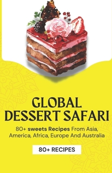 Paperback Global Dessert Safari: 80+ sweets Recipes from Asia, America, Africa, Europe And Australia Book