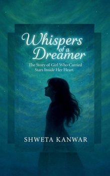 Whispers of a Dreamer: The Story of a Girl Who Carried Stars Inside Her Heart