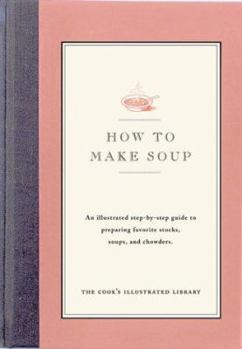Hardcover How to Make Soup: An Illustrated Step-By-Step Guide to Preparing Favorite Stocks, Soups, and Chowders Book