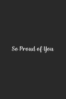 So Proud of You.: Lined Notebook / Journal Gift, 100 Pages, 6x9, Soft Cover, Matte Finish
