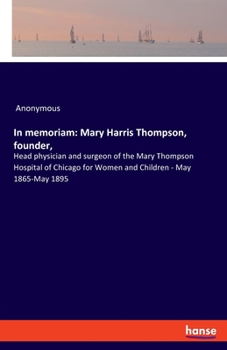 Paperback In memoriam: Mary Harris Thompson, founder: Head physician and surgeon of the Mary Thompson Hospital of Chicago for Women and Child Book