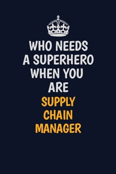 Who Needs A Superhero When You Are Supply Chain Manager: Career journal, notebook and writing journal for encouraging men, women and kids. A framework for building your career.