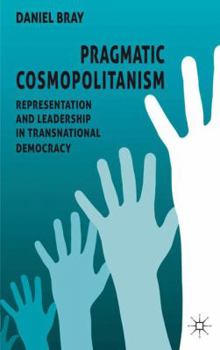 Hardcover Pragmatic Cosmopolitanism: Representation and Leadership in Transnational Democracy Book