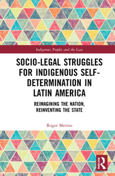 Hardcover Socio-Legal Struggles for Indigenous Self-Determination in Latin America: Reimagining the Nation, Reinventing the State Book