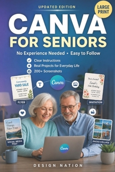 CANVA FOR SENIORS: A Beginner-Friendly Step-by-Step Guide to Create Flyers, Invitations, Photo Books, Greeting Cards, Church Programs, Business ... Designs Without Tech Stress or Experience