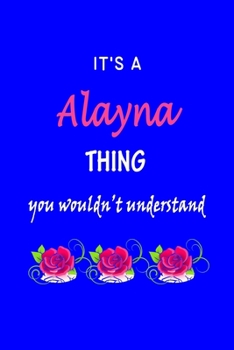 Paperback It's A Alayna Thing You Wouldn't Understand: Alayna First Name Personalized Journal 6x9 Notebook, Wide Ruled (Lined) blank pages Funny Cover for Girls Book